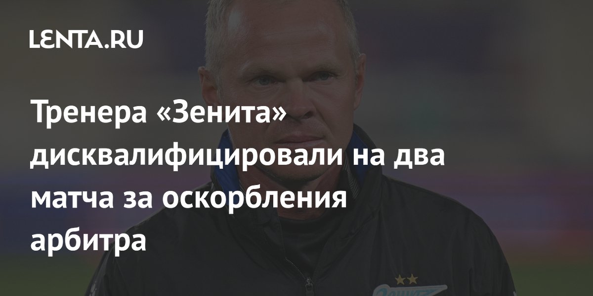 Тренера «Зенита» дисквалифицировали на два матча за оскорбления арбитра