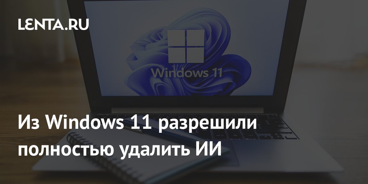 Из Windows 11 разрешили полностью удалить ИИ