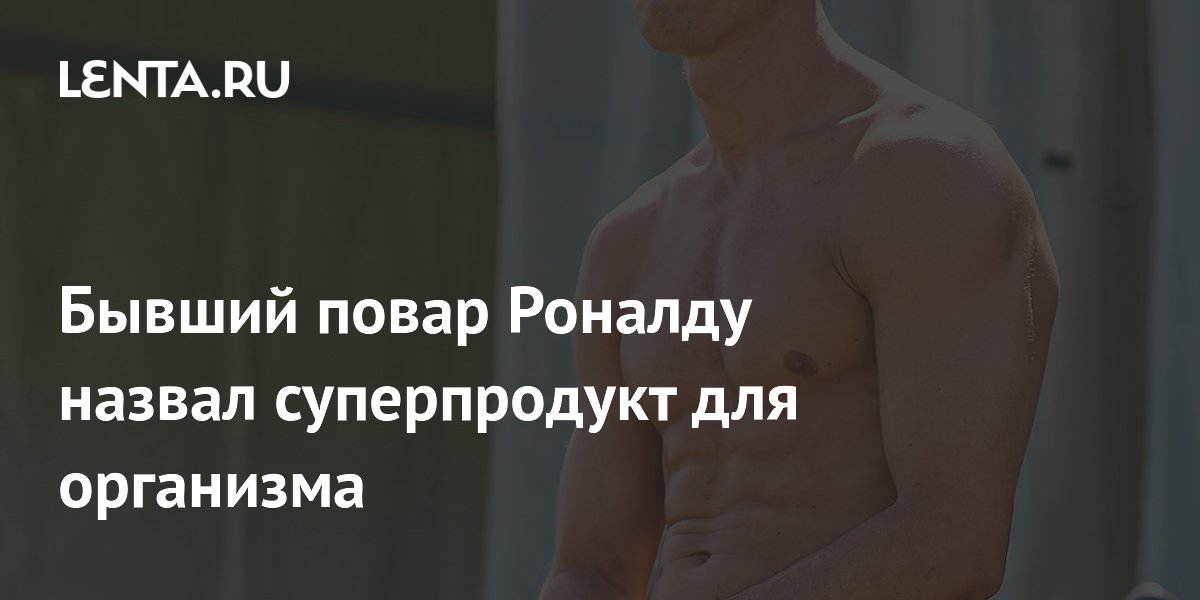 Бывший повар Роналду назвал суперпродукт для организма