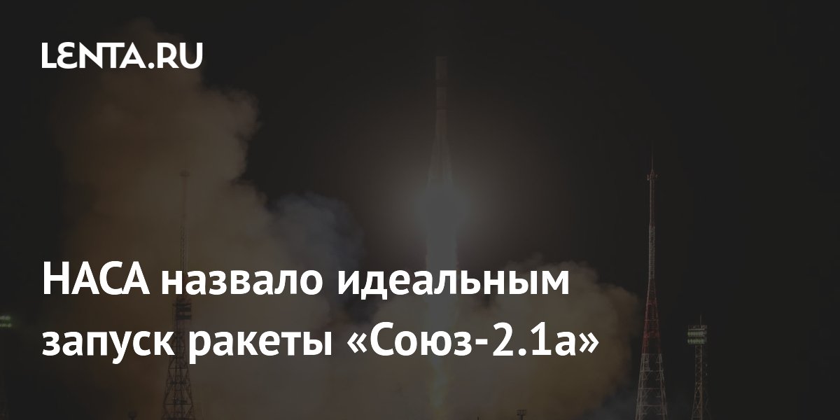 НАСА назвало идеальным запуск ракеты «Союз-2.1а»