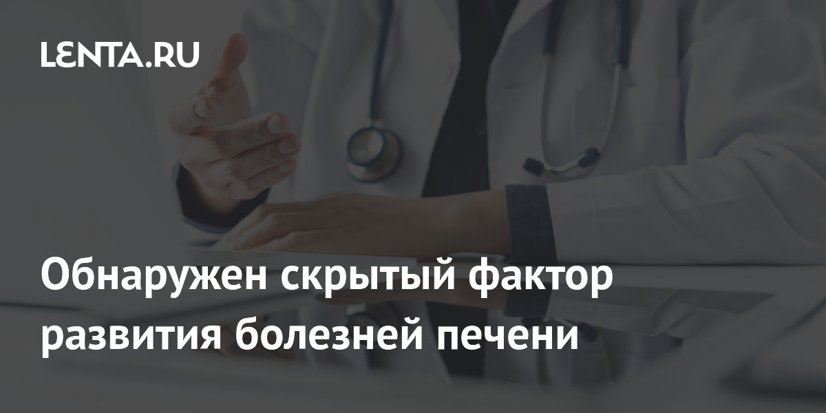 Обнаружен скрытый фактор развития болезней печени