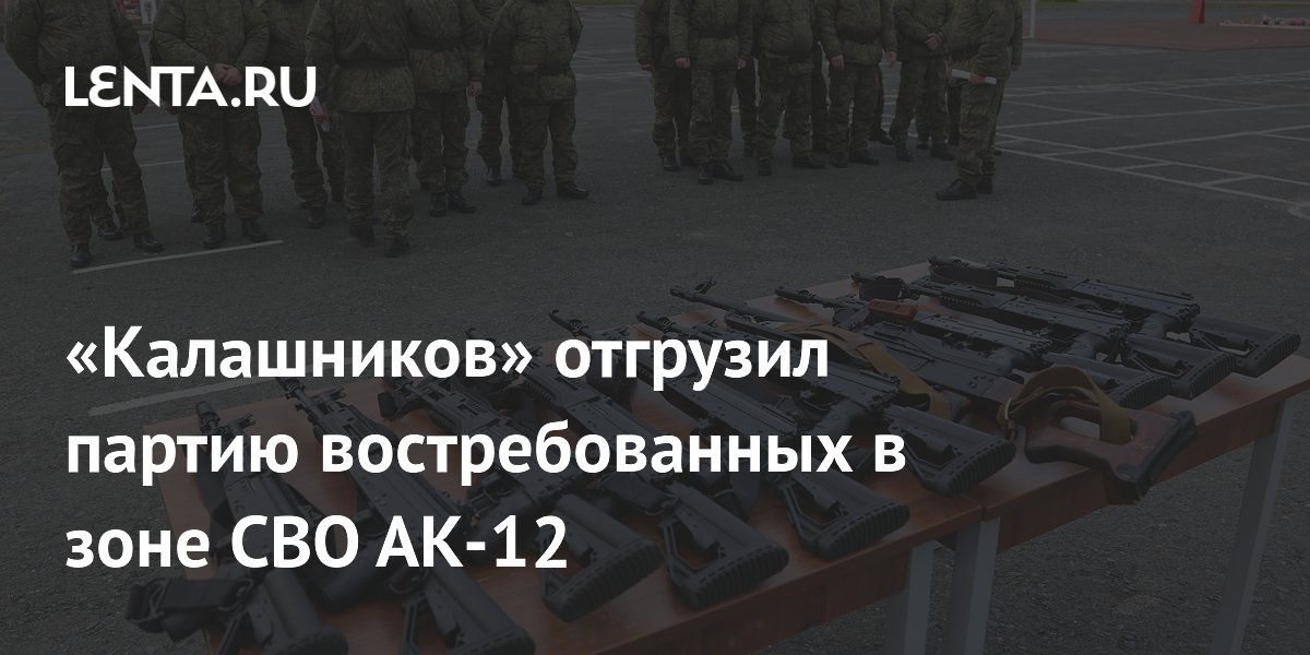 «Калашников» отгрузил партию востребованных в зоне СВО АК-12