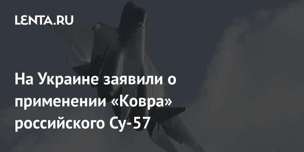 На Украине заявили о применении «Ковра» российского Су-57
