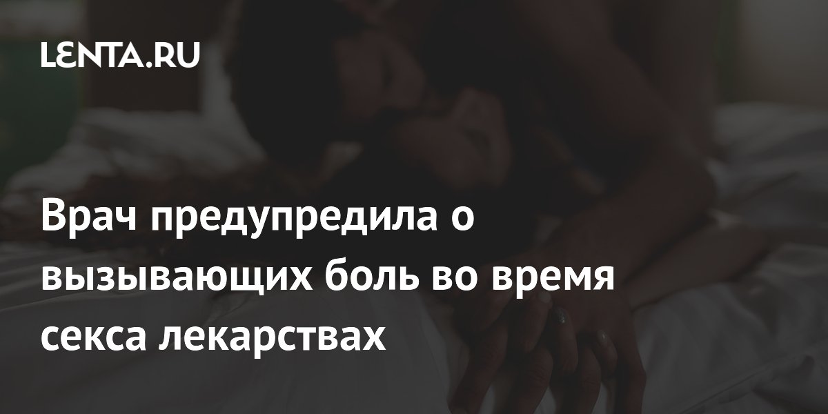 Врач предупредила о вызывающих боль во время секса лекарствах