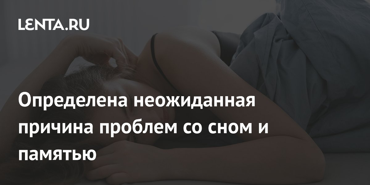Определена неожиданная причина проблем со сном и памятью