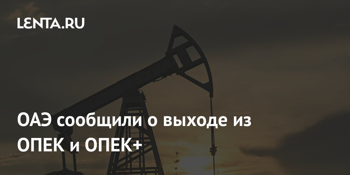 ОАЭ сообщили о выходе из ОПЕК и ОПЕК+