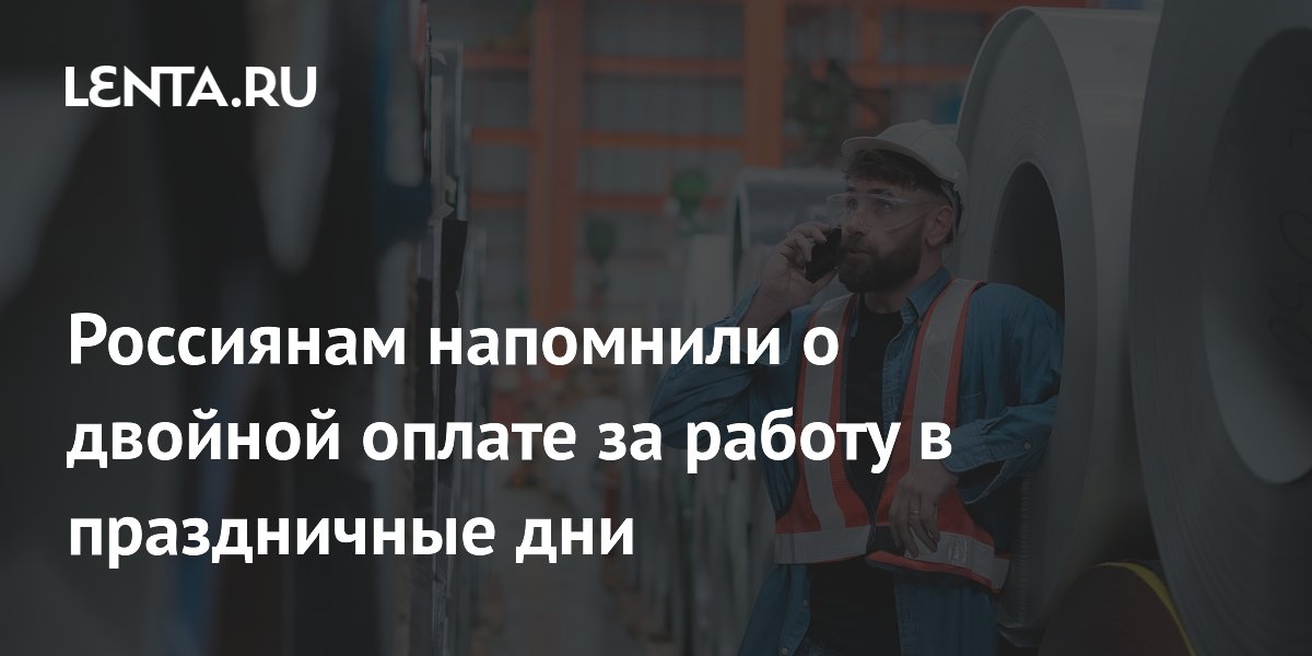 Россиянам напомнили о двойной оплате за работу в праздничные дни
