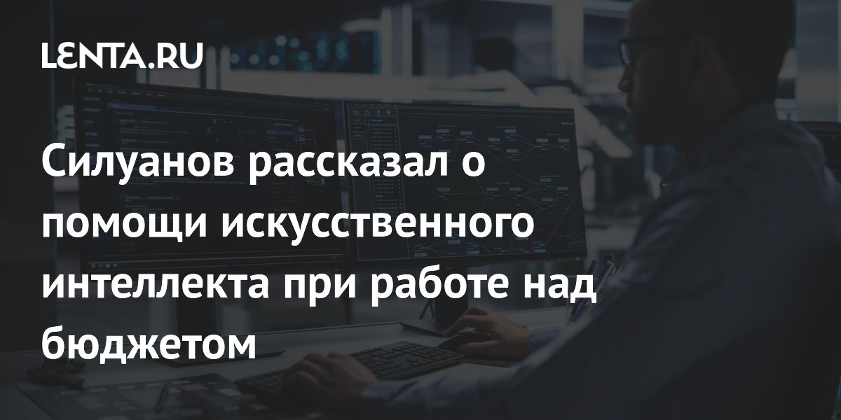 Силуанов рассказал о помощи искусственного интеллекта при работе над бюджетом