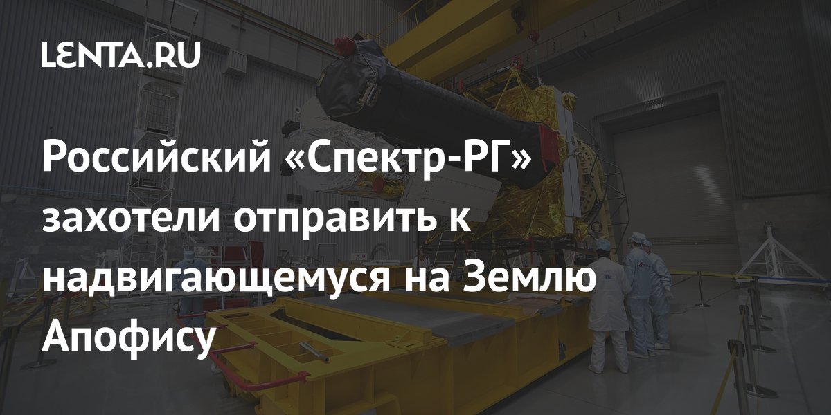 Российский «Спектр-РГ» захотели отправить к надвигающемуся на Землю Апофису