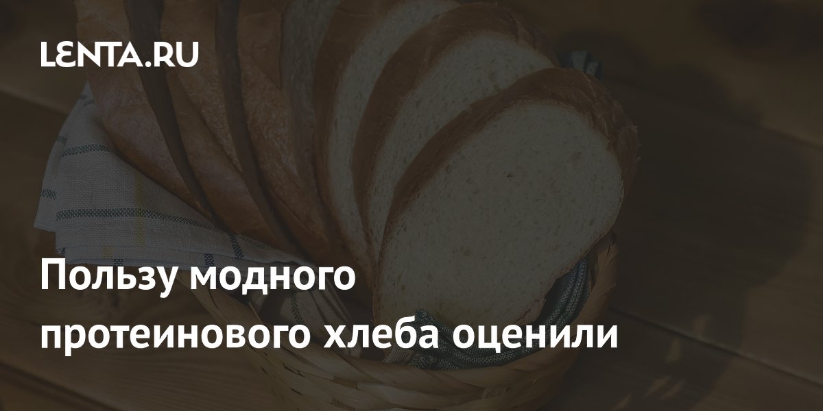 Пользу модного протеинового хлеба оценили