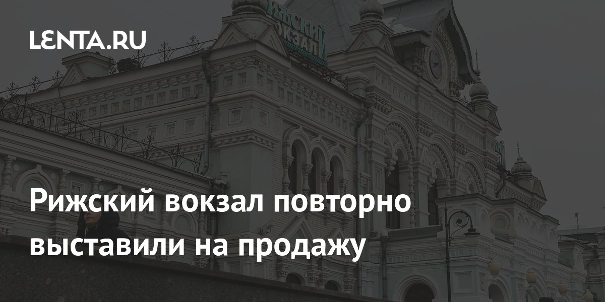 Рижский вокзал повторно выставили на продажу