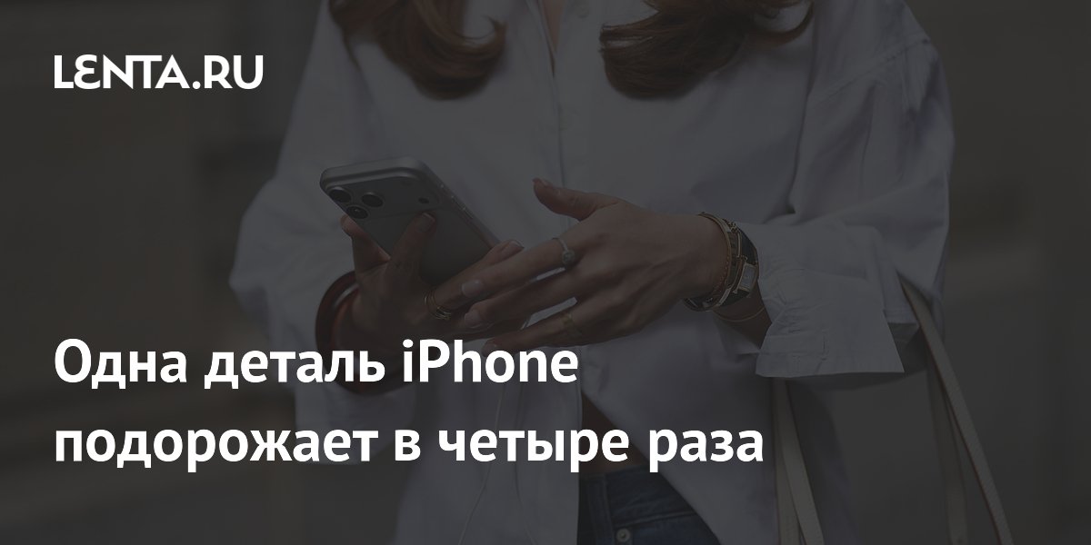 Одна деталь iPhone подорожает в четыре раза