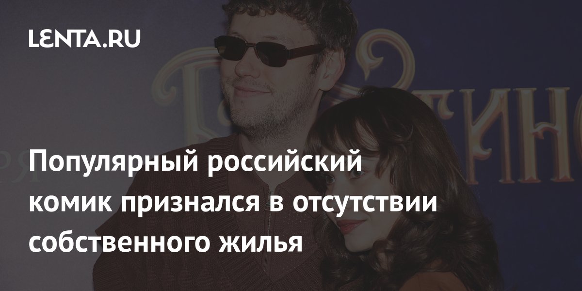 Популярный российский комик признался в отсутствии собственного жилья
