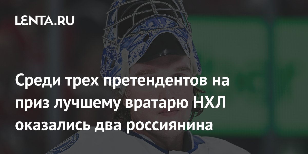 Среди трех претендентов на приз лучшему вратарю НХЛ оказались два россиянина