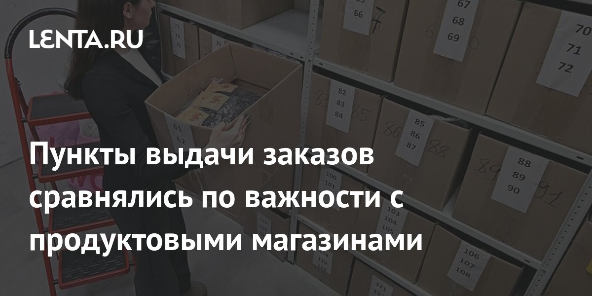 Пункты выдачи заказов сравнялись по важности с продуктовыми магазинами