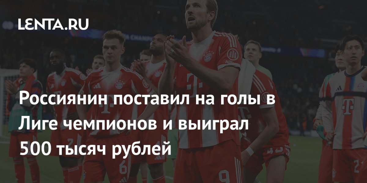 Россиянин поставил на голы в Лиге чемпионов и выиграл 500 тысяч рублей