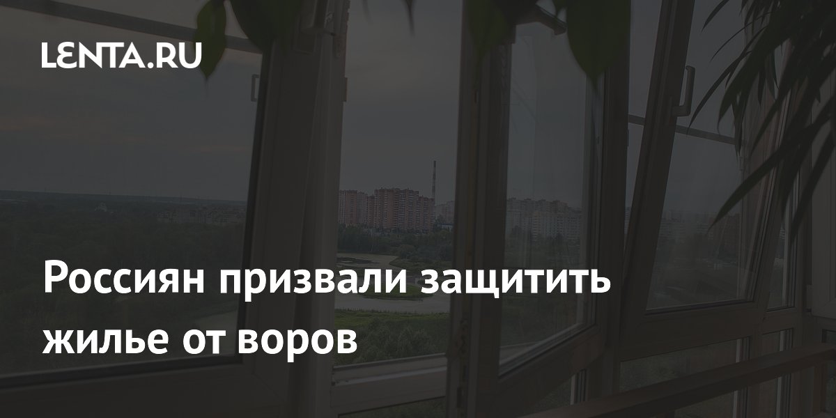Россиян призвали защитить жилье от воров