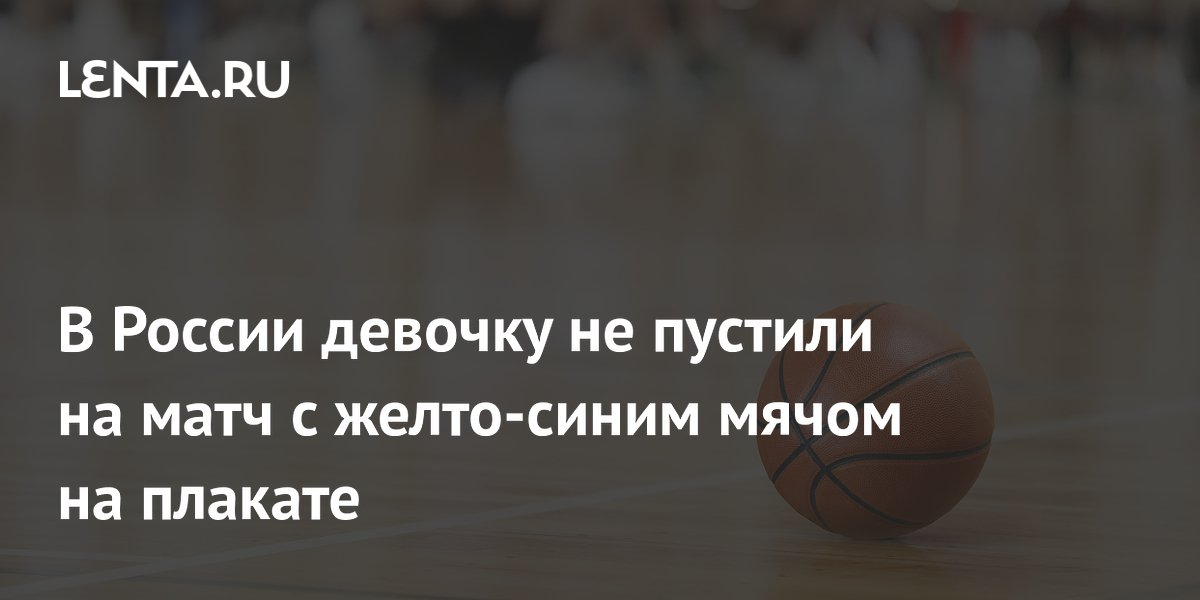 В России девочку не пустили на матч с желто-синим мячом на плакате