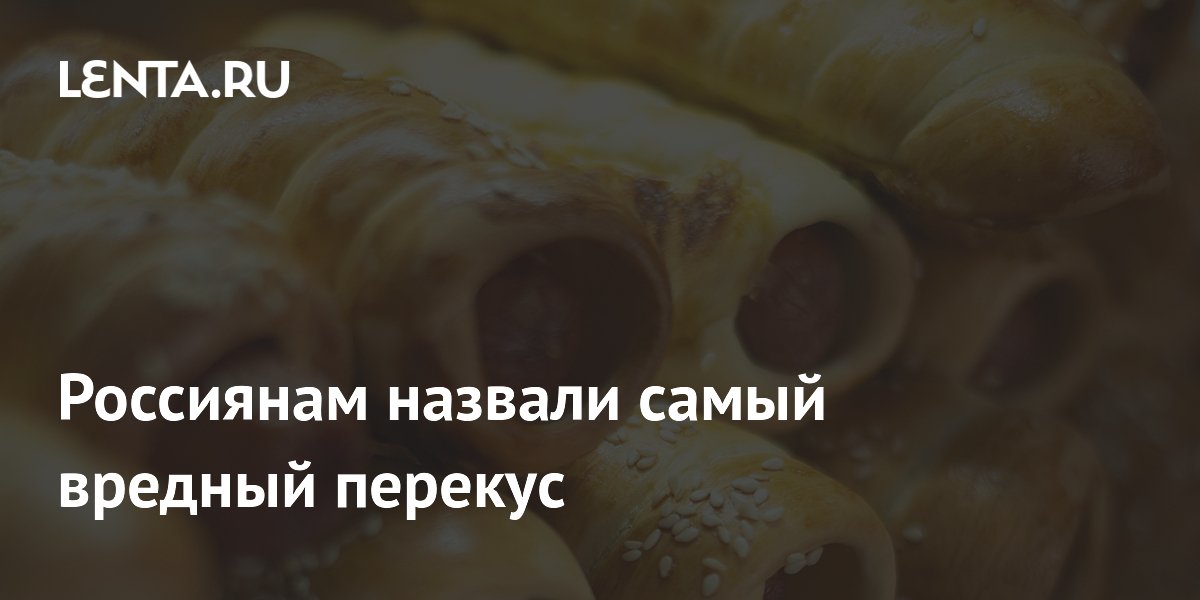Россиянам назвали самый вредный перекус
