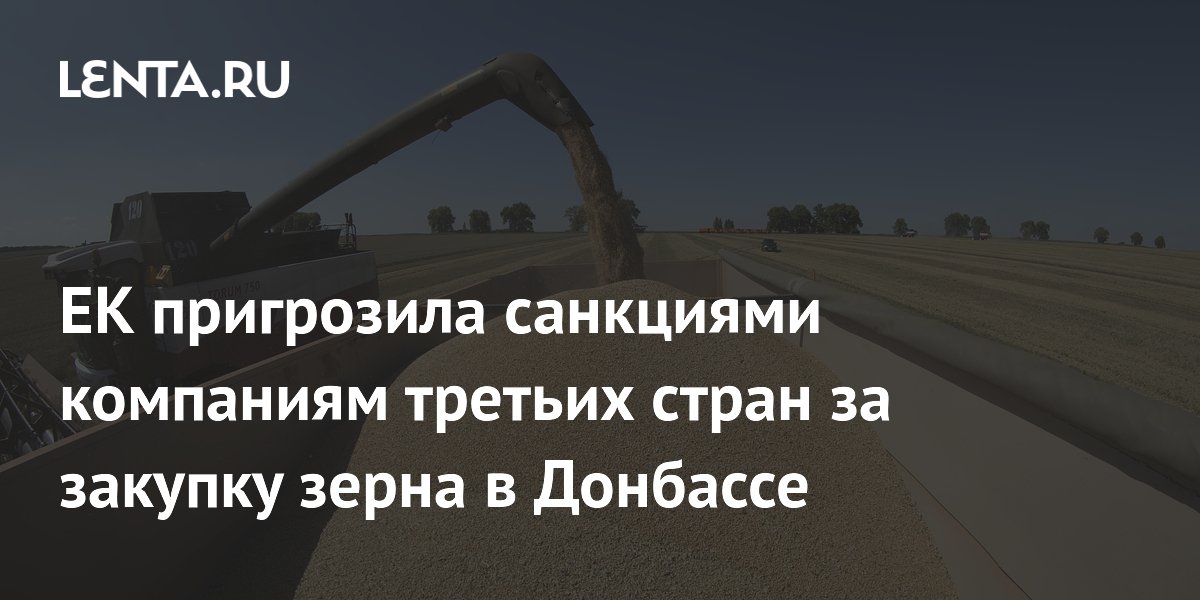 ЕК пригрозила санкциями компаниям третьих стран за закупку зерна в Донбассе