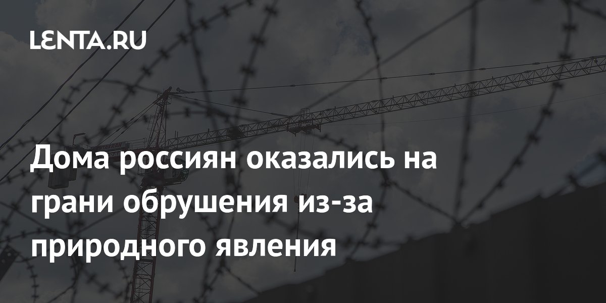 Дома россиян оказались на грани обрушения из-за природного явления