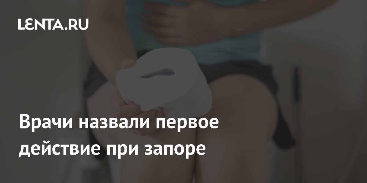 Врачи назвали первое действие при запоре