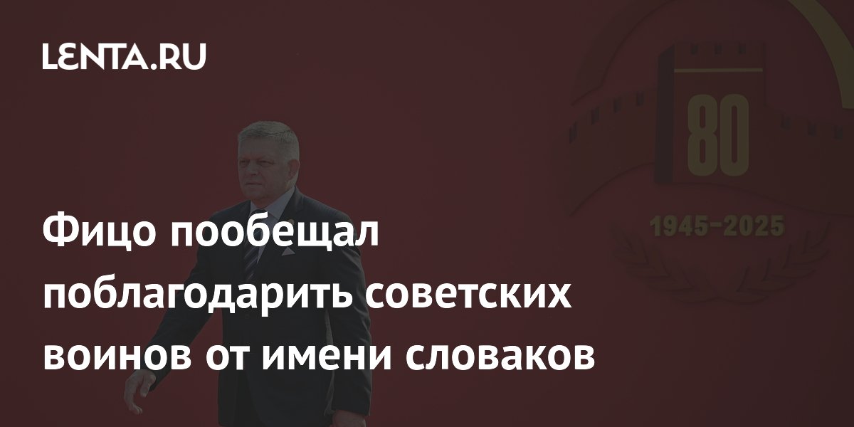 Фицо пообещал поблагодарить советских воинов от имени словаков