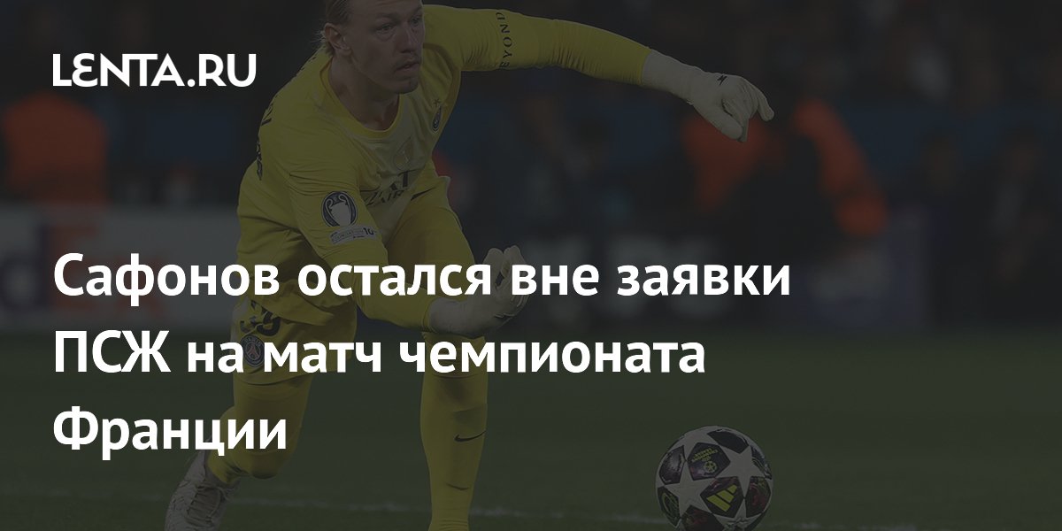 Сафонов остался вне заявки ПСЖ на матч чемпионата Франции