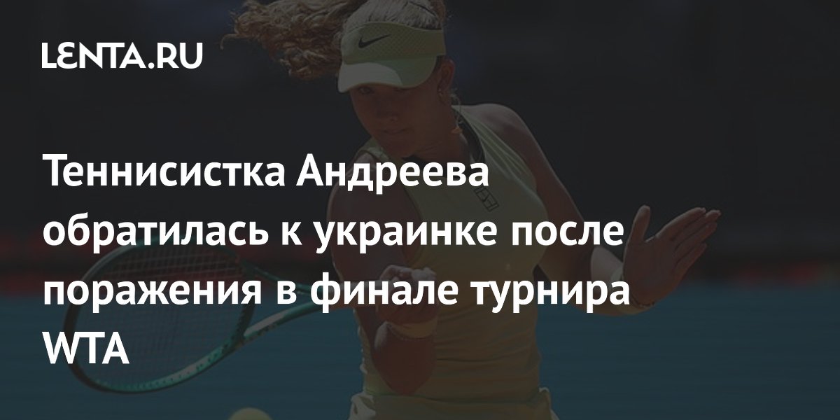 Теннисистка Андреева обратилась к украинке после поражения в финале турнира WTA