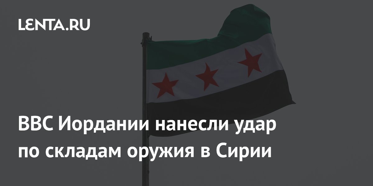 ВВС Иордании нанесли удар по складам оружия в Сирии