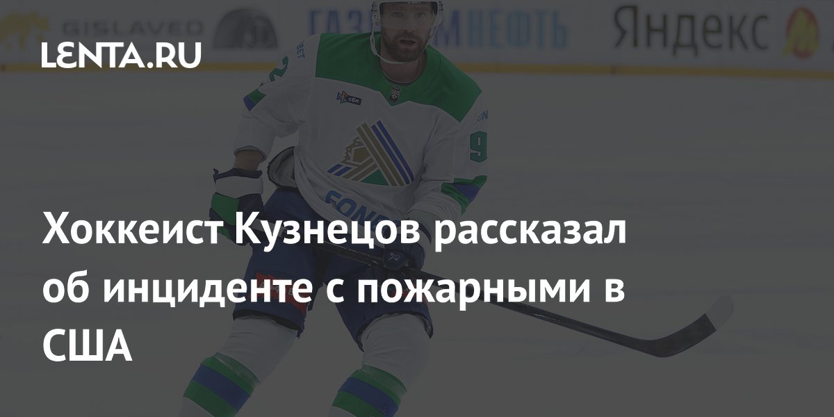 Хоккеист Кузнецов рассказал об инциденте с пожарными в США