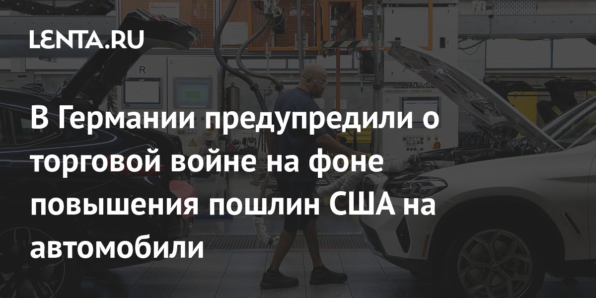 В Германии предупредили о торговой войне на фоне повышения пошлин США на автомобили