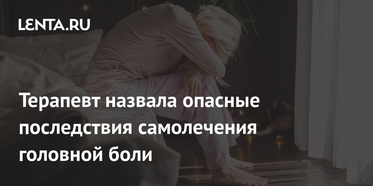 Терапевт назвала опасные последствия самолечения головной боли