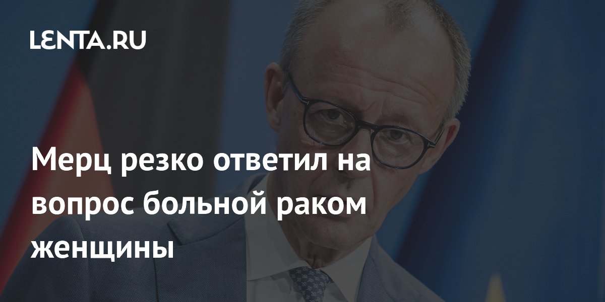 Мерц резко ответил на вопрос больной раком женщины