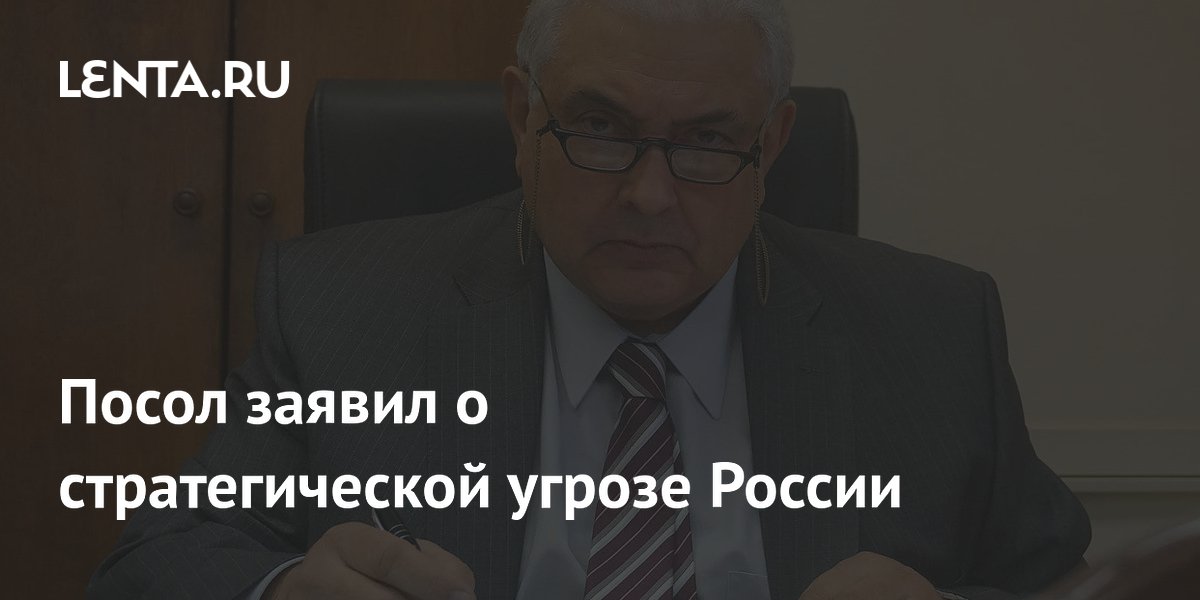 Посол заявил о стратегической угрозе России