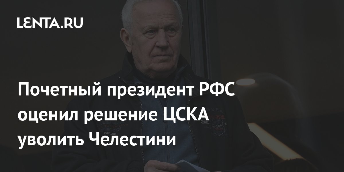 Почетный президент РФС оценил решение ЦСКА уволить Челестини