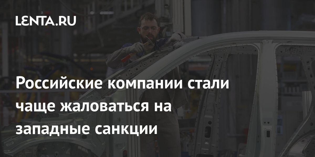 Российские компании стали чаще жаловаться на западные санкции