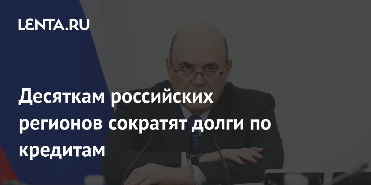 Десяткам российских регионов сократят долги по кредитам