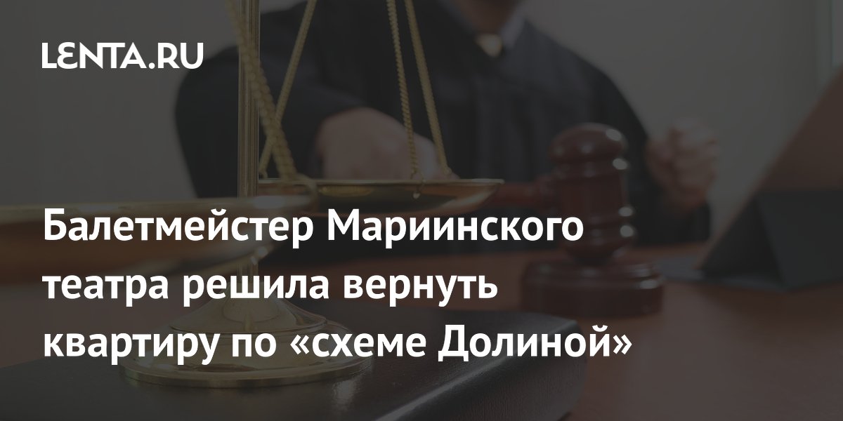 Балетмейстер Мариинского театра решила вернуть квартиру по «схеме Долиной»
