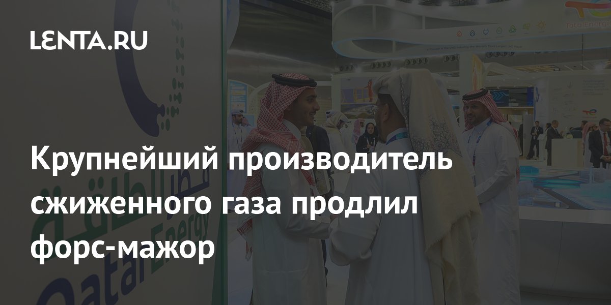 Крупнейший производитель сжиженного газа продлил форс-мажор