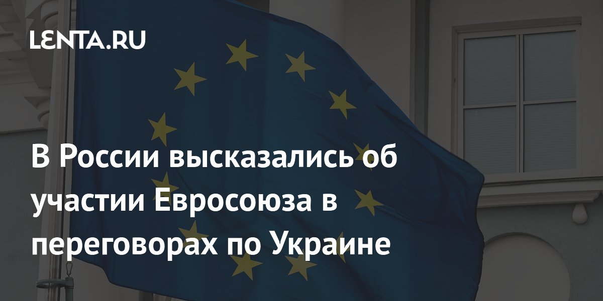 В России высказались об участии Евросоюза в переговорах по Украине