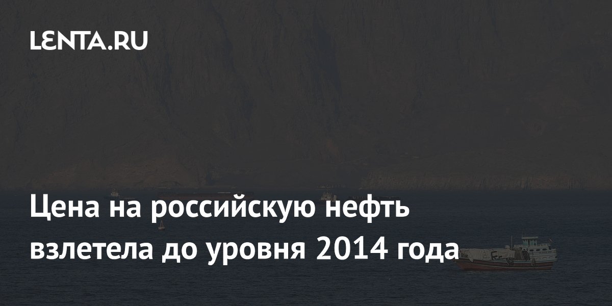 Цена на российскую нефть взлетела до уровня 2014 года