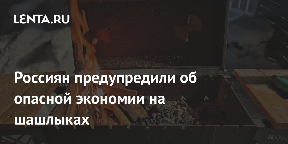 Россиян предупредили об опасной экономии на шашлыках