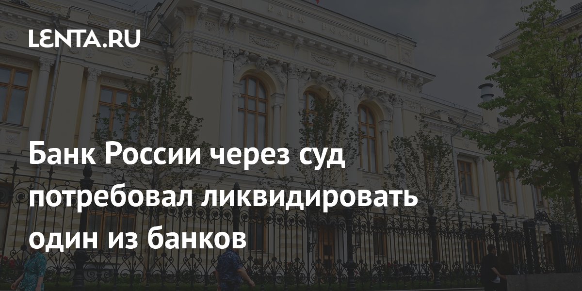 Банк России через суд потребовал ликвидировать один из банков