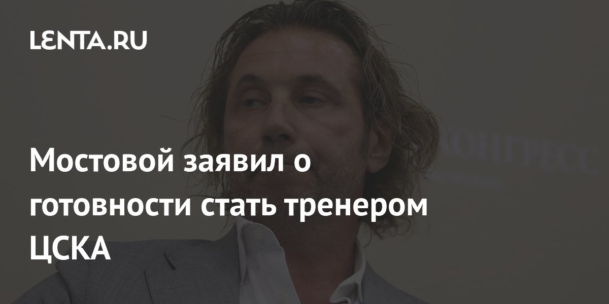 Мостовой заявил о готовности стать тренером ЦСКА