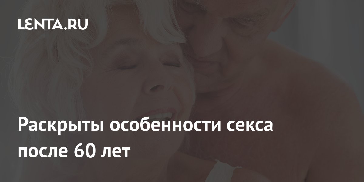 Раскрыты особенности секса после 60 лет