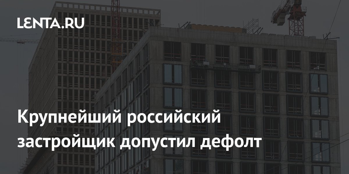 Крупнейший российский застройщик допустил дефолт
