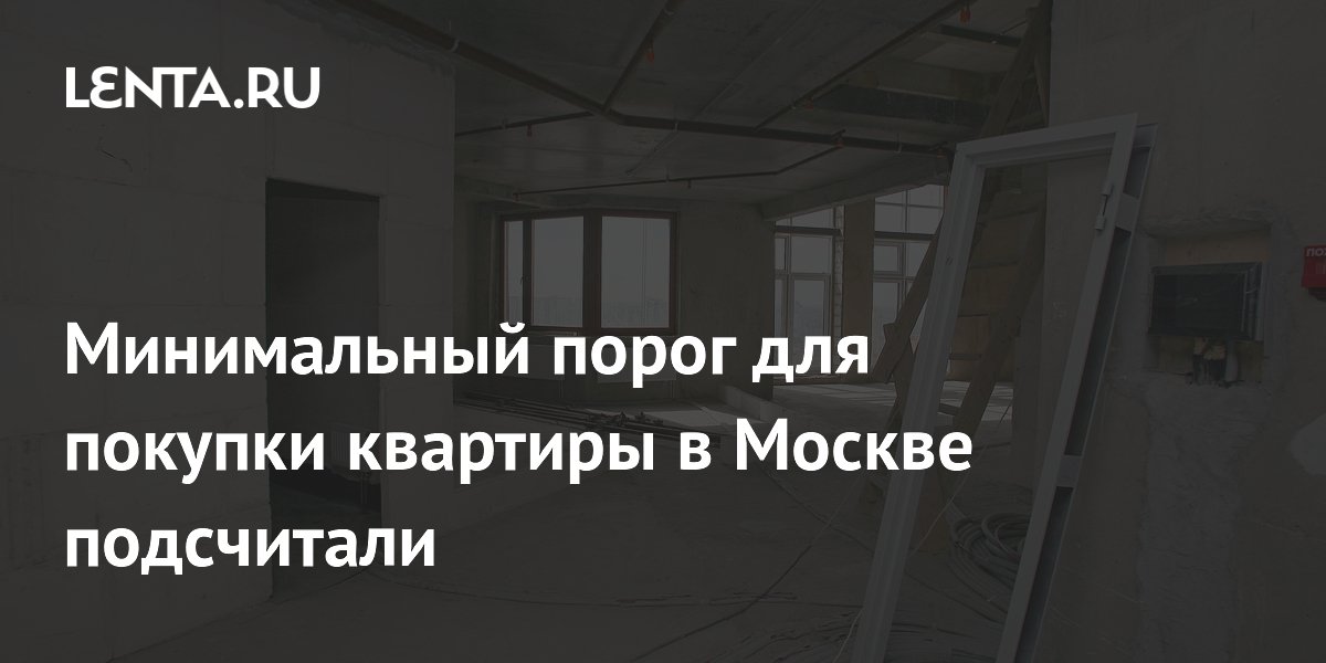 Минимальный порог для покупки квартиры в Москве подсчитали