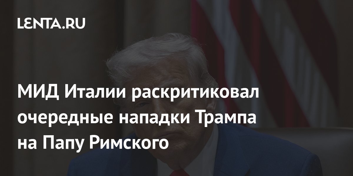 МИД Италии раскритиковал очередные нападки Трампа на Папу Римского