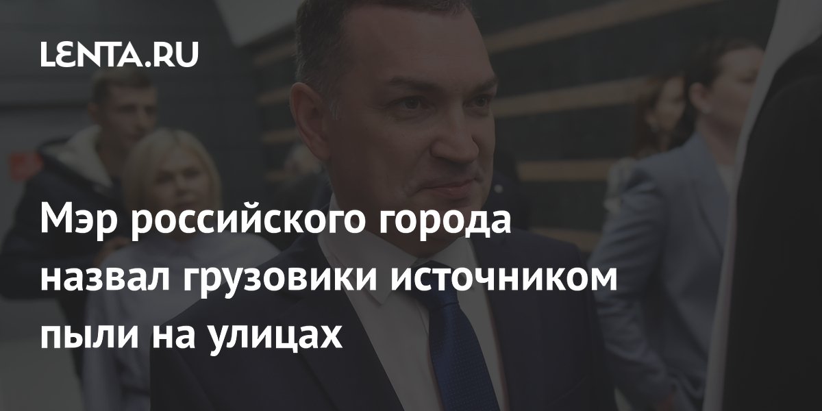 Мэр российского города назвал грузовики источником пыли на улицах